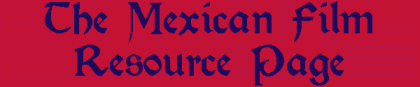 THE MEXICAN FILM RESOURCE PAGE